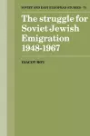 The Struggle for Soviet Jewish Emigration, 1948–1967 cover