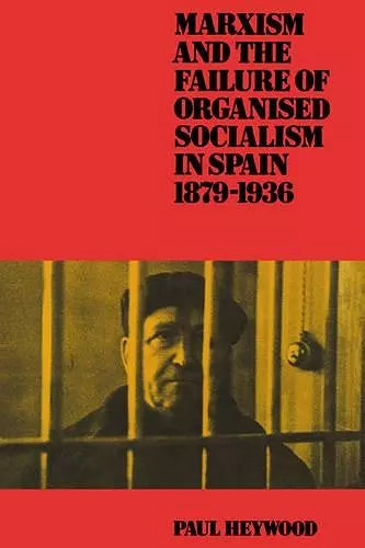 Marxism and the Failure of Organised Socialism in Spain, 1879–1936 cover