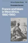 France and Islam in West Africa, 1860–1960 cover