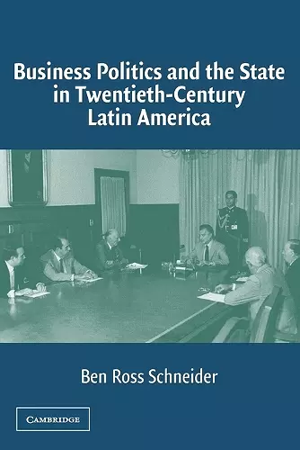 Business Politics and the State in Twentieth-Century Latin America cover