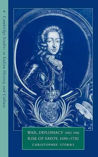 War, Diplomacy and the Rise of Savoy, 1690–1720 cover