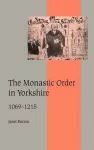 The Monastic Order in Yorkshire, 1069–1215 cover