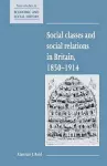 Social Classes and Social Relations in Britain 1850–1914 cover