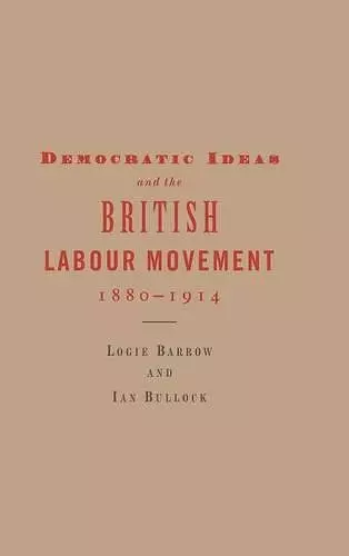 Democratic Ideas and the British Labour Movement, 1880–1914 cover