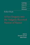 Robert Boyle: A Free Enquiry into the Vulgarly Received Notion of Nature cover