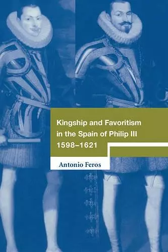 Kingship and Favoritism in the Spain of Philip III, 1598–1621 cover