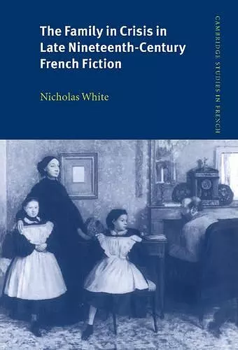 The Family in Crisis in Late Nineteenth-Century French Fiction cover