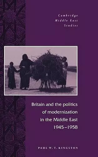 Britain and the Politics of Modernization in the Middle East, 1945–1958 cover