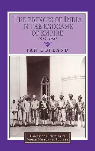 The Princes of India in the Endgame of Empire, 1917–1947 cover