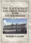 The Place Royale and Urban Design in the Ancien Régime cover