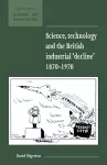 Science, Technology and the British Industrial 'Decline', 1870–1970 cover