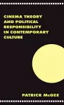 Cinema, Theory, and Political Responsibility in Contemporary Culture cover