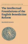 The Intellectual Foundations of the English Benedictine Reform cover