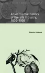An Economic History of the Silk Industry, 1830–1930 cover