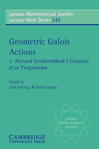 Geometric Galois Actions: Volume 1, Around Grothendieck's Esquisse d'un Programme cover