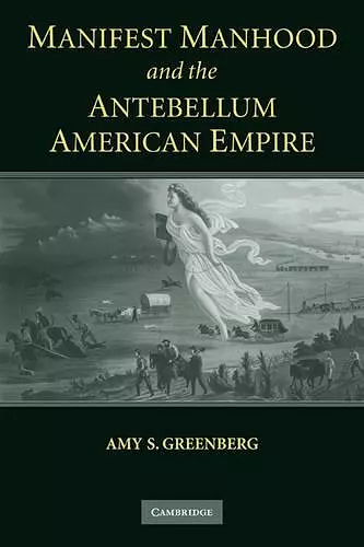 Manifest Manhood and the Antebellum American Empire cover