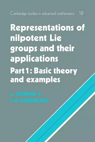 Representations of Nilpotent Lie Groups and their Applications: Volume 1, Part 1, Basic Theory and Examples cover