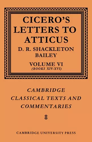 Cicero: Letters to Atticus: Volume 6, Books 14-16 cover