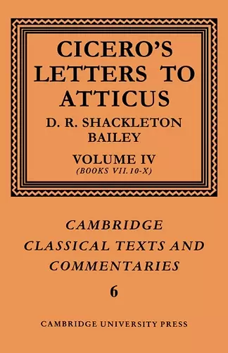 Cicero: Letters to Atticus: Volume 4, Books 7.10-10 cover