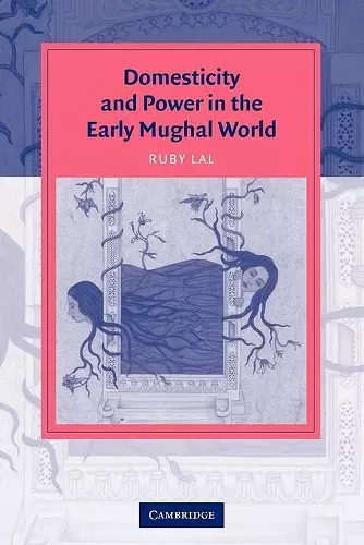 Domesticity and Power in the Early Mughal World cover