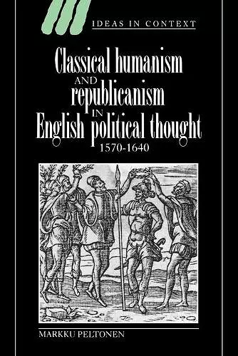 Classical Humanism and Republicanism in English Political Thought, 1570–1640 cover