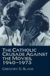 The Catholic Crusade against the Movies, 1940–1975 cover