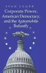 Corporate Power, American Democracy, and the Automobile Industry cover