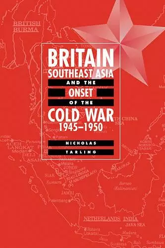 Britain, Southeast Asia and the Onset of the Cold War, 1945–1950 cover