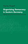 Organizing Democracy in Eastern Germany cover