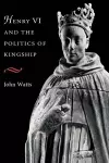 Henry VI and the Politics of Kingship cover