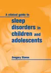 A Clinical Guide to Sleep Disorders in Children and Adolescents cover