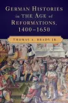 German Histories in the Age of Reformations, 1400–1650 cover