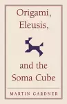 Origami, Eleusis, and the Soma Cube cover