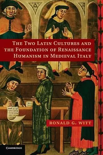 The Two Latin Cultures and the Foundation of Renaissance Humanism in Medieval Italy cover