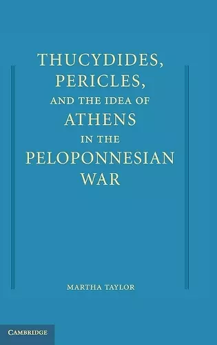 Thucydides, Pericles, and the Idea of Athens in the Peloponnesian War cover