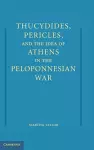 Thucydides, Pericles, and the Idea of Athens in the Peloponnesian War cover