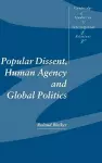 Popular Dissent, Human Agency and Global Politics cover