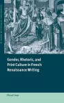 Gender, Rhetoric, and Print Culture in French Renaissance Writing cover