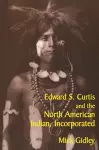 Edward S. Curtis and the North American Indian, Incorporated cover