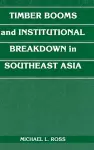 Timber Booms and Institutional Breakdown in Southeast Asia cover