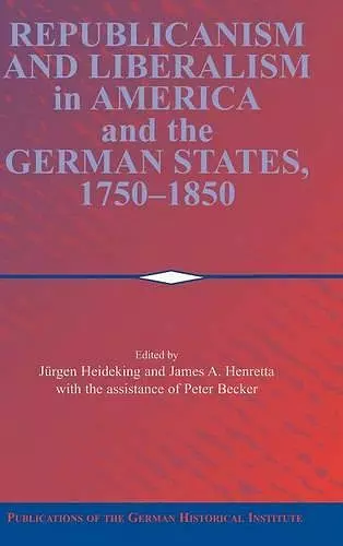 Republicanism and Liberalism in America and the German States, 1750–1850 cover