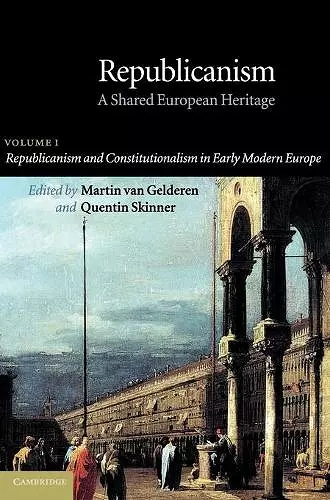 Republicanism: Volume 1, Republicanism and Constitutionalism in Early Modern Europe cover