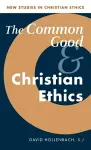 The Common Good and Christian Ethics cover