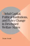 Global Capital, Political Institutions, and Policy Change in Developed Welfare States cover