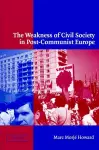 The Weakness of Civil Society in Post-Communist Europe cover