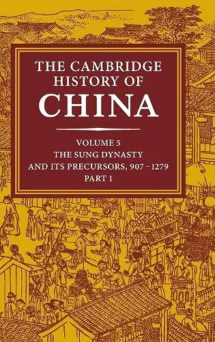 The Cambridge History of China: Volume 5, The Sung Dynasty and its Precursors, 907–1279, Part 1 cover