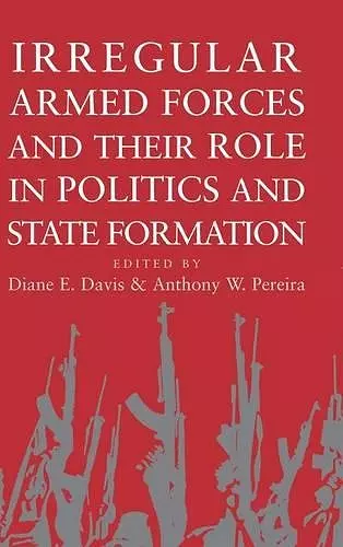 Irregular Armed Forces and their Role in Politics and State Formation cover