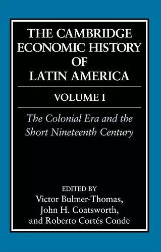 The Cambridge Economic History of Latin America: Volume 1, The Colonial Era and the Short Nineteenth Century cover