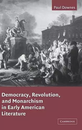 Democracy, Revolution, and Monarchism in Early American Literature cover