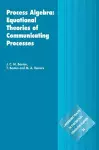 Process Algebra: Equational Theories of Communicating Processes cover